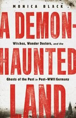 Demon-Haunted Land: Witches, Wonder Doctors, and the Ghosts of the Past in Post-WWII Germany цена и информация | Исторические книги | pigu.lt