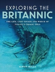 Exploring the Britannic: The life, last voyage and wreck of Titanic's tragic twin kaina ir informacija | Kelionių vadovai, aprašymai | pigu.lt