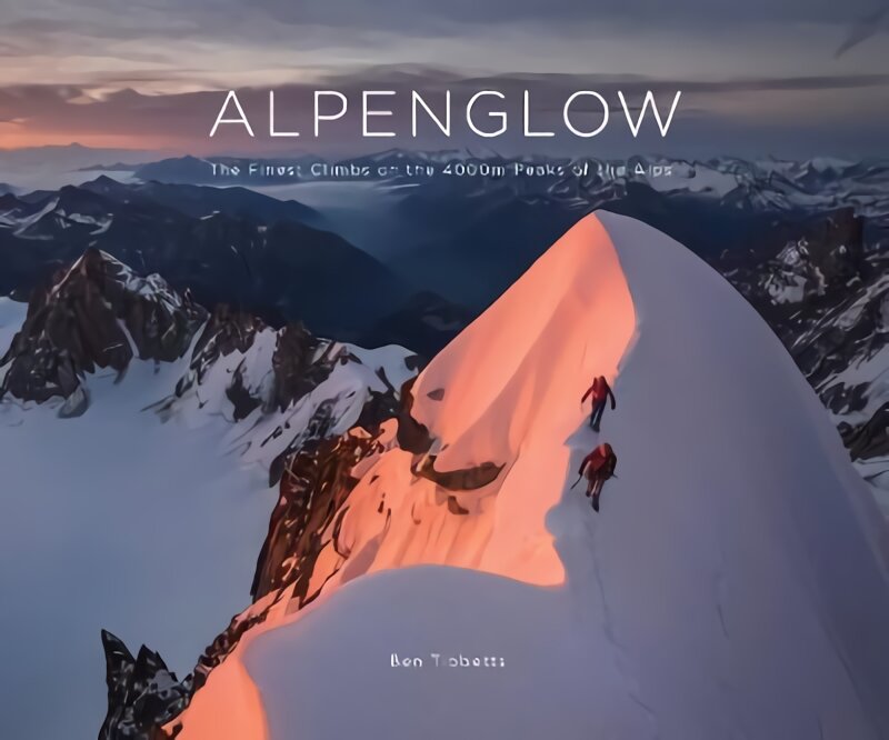 Alpenglow - The Finest Climbs on the 4000m Peaks of the Alps kaina ir informacija | Knygos apie sveiką gyvenseną ir mitybą | pigu.lt