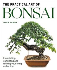 Practical Art of Bonsai: Establishing, cultivating and refining your living collection цена и информация | Книги о садоводстве | pigu.lt