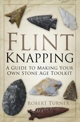 Flint Knapping: A Guide to Making Your Own Stone Age Toolkit kaina ir informacija | Knygos apie sveiką gyvenseną ir mitybą | pigu.lt