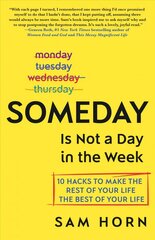 Someday Is Not a Day in the Week: 10 Hacks to Make the Rest of Your Life the Best of Your Life цена и информация | Самоучители | pigu.lt