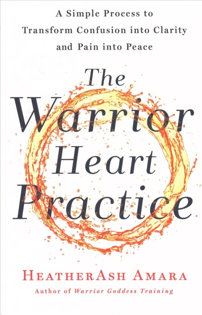 Warrior Heart Practice: A Simple Process to Transform Confusion Into Clarity and Pain Into Peace a Warrior Goddess Book цена и информация | Saviugdos knygos | pigu.lt