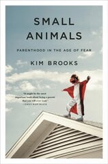 Small Animals: Parenthood in the Age of Fear kaina ir informacija | Saviugdos knygos | pigu.lt