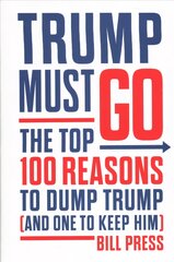 Trump Must Go: The Top 100 Reasons to Dump Trump (and One to Keep Him) цена и информация | Книги по социальным наукам | pigu.lt