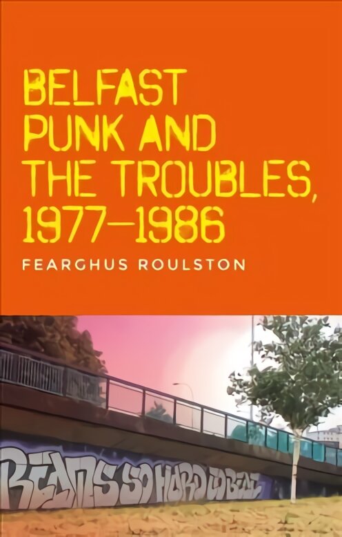 Belfast Punk and the Troubles: an Oral History kaina ir informacija | Istorinės knygos | pigu.lt