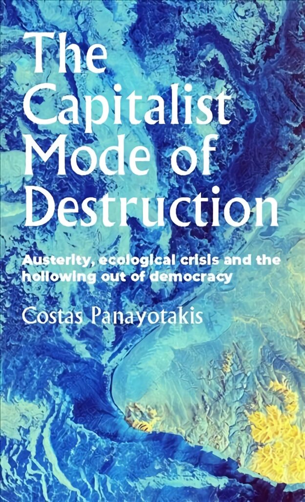 Capitalist Mode of Destruction: Austerity, Ecological Crisis and the Hollowing out of Democracy цена и информация | Ekonomikos knygos | pigu.lt