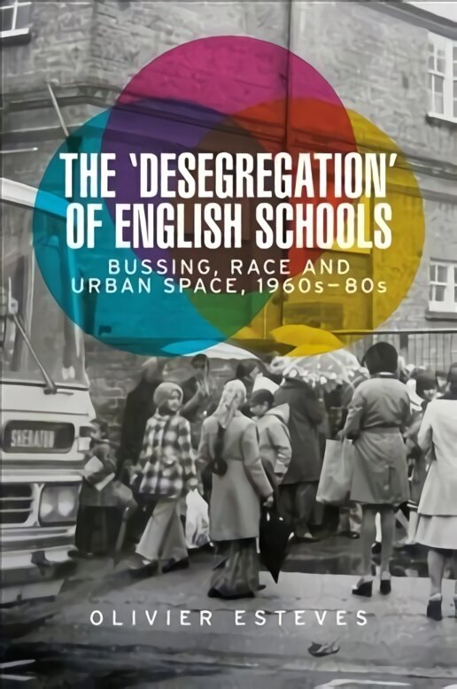 The 'Desegregation' of English Schools: Bussing, Race and Urban Space, 1960s-80s цена и информация | Istorinės knygos | pigu.lt