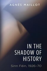 In the Shadow of History: Sinn Fein 1926-70 kaina ir informacija | Socialinių mokslų knygos | pigu.lt