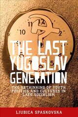 Last Yugoslav Generation: The Rethinking of Youth Politics and Cultures in Late Socialism kaina ir informacija | Socialinių mokslų knygos | pigu.lt