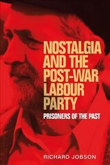 Nostalgia and the Post-War Labour Party: Prisoners of the Past цена и информация | Исторические книги | pigu.lt