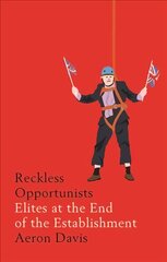Reckless Opportunists: Elites at the End of the Establishment kaina ir informacija | Socialinių mokslų knygos | pigu.lt