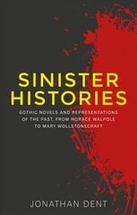 Sinister Histories: Gothic Novels and Representations of the Past, from Horace Walpole to Mary   Wollstonecraft цена и информация | Исторические книги | pigu.lt