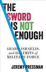 Sword is Not Enough: Arabs, Israelis, and the Limits of Military Force kaina ir informacija | Socialinių mokslų knygos | pigu.lt