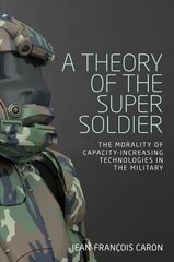 Theory of the Super Soldier: The Morality of Capacity-Increasing Technologies in the Military kaina ir informacija | Socialinių mokslų knygos | pigu.lt