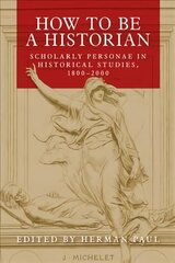 How to be a Historian: Scholarly Personae in Historical Studies, 1800-2000 kaina ir informacija | Istorinės knygos | pigu.lt