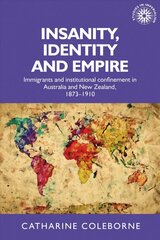 Insanity, Identity and Empire: Immigrants and Institutional Confinement in Australia and New Zealand, 1873-1910 kaina ir informacija | Socialinių mokslų knygos | pigu.lt