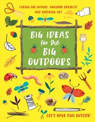 Big Ideas for the Big Outdoors: Caring For Nature, Awesome Projects and Inspiring Art цена и информация | Развивающие книги | pigu.lt