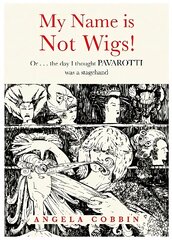 My Name is Not Wigs!: Or ... the day I thought PAVAROTTI was a stagehand цена и информация | Биографии, автобиогафии, мемуары | pigu.lt