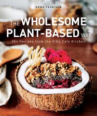 Wholesome Plant-Based Way: 50plus recipes from the VIBE Cafe Kitchen цена и информация | Книги рецептов | pigu.lt