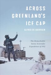 Across Greenland's Ice Cap: The Remarkable Swiss Scientific Expedition of 1912 цена и информация | Развивающие книги | pigu.lt