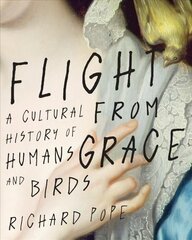 Flight from Grace: A Cultural History of Humans and Birds kaina ir informacija | Socialinių mokslų knygos | pigu.lt