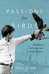 Passions for Birds: Science, Sentiment, and Sport kaina ir informacija | Socialinių mokslų knygos | pigu.lt