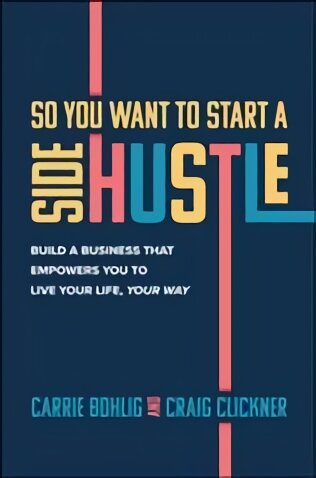 So You Want to Start a Side Hustle: Build a Business that Empowers You to Live Your Life, Your Way: Build a Business that Empowers You to Live Your Life, Your Way kaina ir informacija | Ekonomikos knygos | pigu.lt