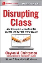 Disrupting Class, Expanded Edition: How Disruptive Innovation Will Change the Way the World Learns: How Disruptive Innovation Will Change the Way the World Learns 2nd edition kaina ir informacija | Ekonomikos knygos | pigu.lt