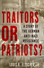 Traitors or Patriots?: A Story of the German Anti-Nazi Resistance Revised edition kaina ir informacija | Istorinės knygos | pigu.lt