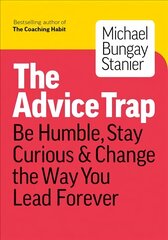 Advice Trap: Be Humble, Stay Curious & Change the Way You Lead Forever kaina ir informacija | Ekonomikos knygos | pigu.lt