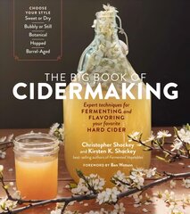 Big Book of Cidermaking: Expert Techniques for Fermenting and Flavoring Your Favorite Hard Cider: Expert Techniques for Fermenting and Flavoring Your Favorite Hard Cider kaina ir informacija | Receptų knygos | pigu.lt