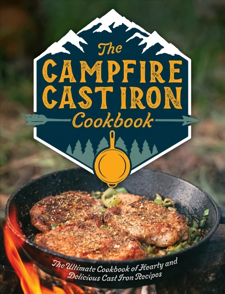 Campfire Cast Iron Cookbook: The Ultimate Cookbook of Hearty and Delicious Cast Iron Recipes цена и информация | Receptų knygos | pigu.lt