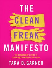 Clean Freak Manifesto: The Germaphobe's Guide to Sanitizing Everything in Your Home цена и информация | Книги о питании и здоровом образе жизни | pigu.lt