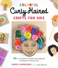 Colorful Curly Haired Crafts for Kids: 60 Fun and Easy Activities that Celebrate the Beauty of Natural Hair цена и информация | Книги для подростков  | pigu.lt