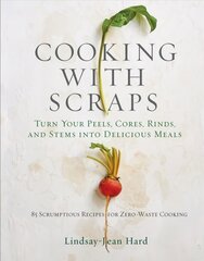 Cooking with Scraps: Turn Your Peels, Cores, Rinds, and Stems into Delicious Meals kaina ir informacija | Receptų knygos | pigu.lt