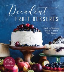 Decadent Fruit Desserts: Fresh and Inspiring Treats to Excite Your Senses цена и информация | Книги рецептов | pigu.lt