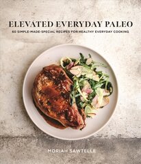 Elevated Everyday Paleo: 60 Simple-Made-Special Recipes for Healthy Everyday Cooking цена и информация | Книги рецептов | pigu.lt