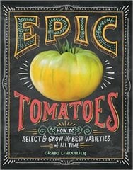 Epic Tomatoes: How to Select and Grow the Best Varieties of All Time цена и информация | Книги о садоводстве | pigu.lt