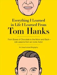 Everything I Learned in Life I Learned From Tom Hanks: From Boxes of Chocolate to Infinity and Beyond - Life Lessons From An Iconic   Actor: An Unauthorized Biography цена и информация | Фантастика, фэнтези | pigu.lt