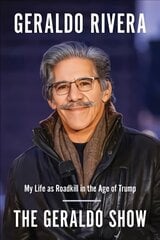 Geraldo Show: My Life as Roadkill in the Age of Trump kaina ir informacija | Biografijos, autobiografijos, memuarai | pigu.lt