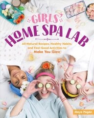Girls' Home Spa Lab: All-Natural Recipes, Healthy Habits and Feel-Good Activities to Make You Glow: All-Natural Recipes, Healthy Habits, and Feel-Good Activities to Make You Glow kaina ir informacija | Knygos paaugliams ir jaunimui | pigu.lt
