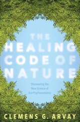 Healing Code of Nature: Discovering the New Science of Eco-Psychosomatics kaina ir informacija | Saviugdos knygos | pigu.lt