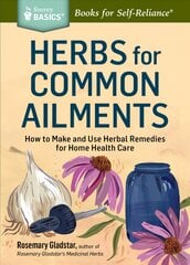 Herbs for Common Ailments: How to Make and Use Herbal Remedies for Home Health Care. a Storey Basics Title цена и информация | Самоучители | pigu.lt