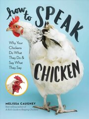 How to Speak Chicken: Why Your Chickens Do What They Do & Say What They Say kaina ir informacija | Socialinių mokslų knygos | pigu.lt