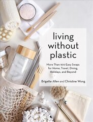 Living Without Plastic: More Than 100 Easy Swaps for Home, Travel, Dining, Holidays, and Beyond цена и информация | Книги по социальным наукам | pigu.lt