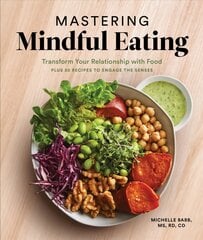 Mastering Mindful Eating: Transform Your Relationship with Food, Plus 30 Recipes to Engage the Senses цена и информация | Самоучители | pigu.lt