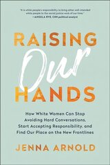 Raising Our Hands: How White Women Can Stop Avoiding Hard Conversations, Start Accepting   Responsibility, and Find Our Place on the New Frontlines 4th edition цена и информация | Исторические книги | pigu.lt