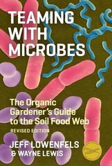 Teaming with Microbes: The Organic Gardener's Guide to the Soil Food Web: The Organic Gardener's Guide to the Soil Food Web Revised edition цена и информация | Книги по садоводству | pigu.lt