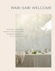 Wabi-Sabi Welcome: Learning to Embrace the Imperfect and Entertain with Thoughtfulness and Ease kaina ir informacija | Receptų knygos | pigu.lt